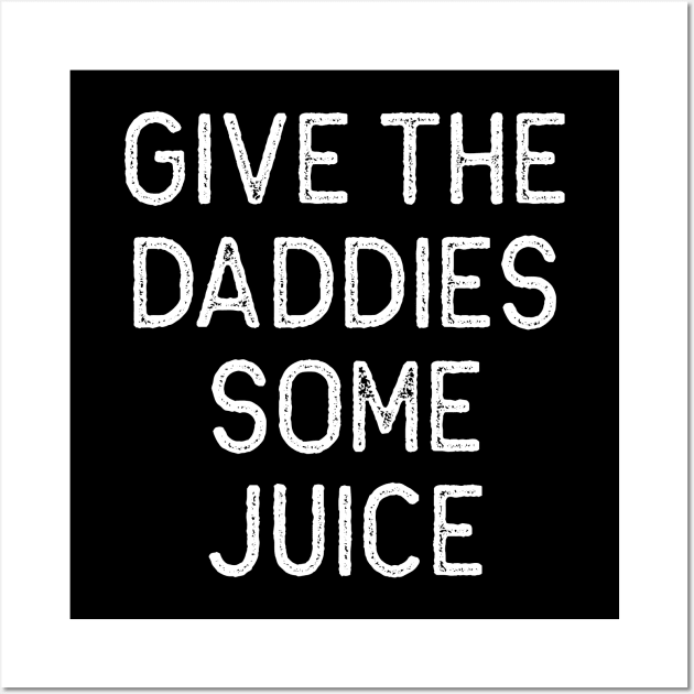 Give the Daddies some juice Wall Art by Oyeplot